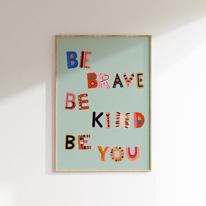 Be Brave Be Kind Be You Print